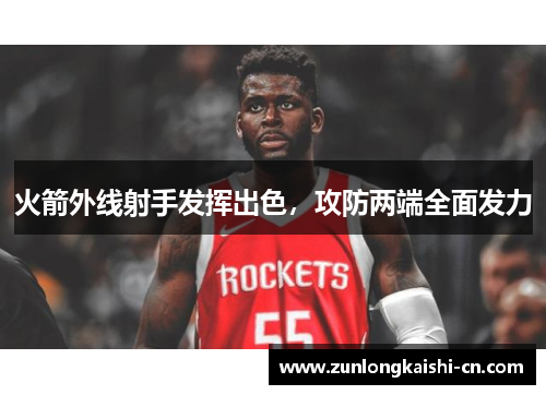 火箭外线射手发挥出色，攻防两端全面发力